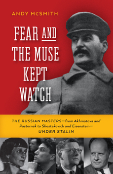 Hardcover Fear and the Muse Kept Watch: The Russian Masters--From Akhmatova and Pasternak to Shostakovich and Eisenstein--Under Stalin Book