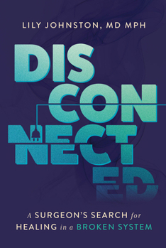 Disconnected: A Surgeon's Search for Healing in a Broken System