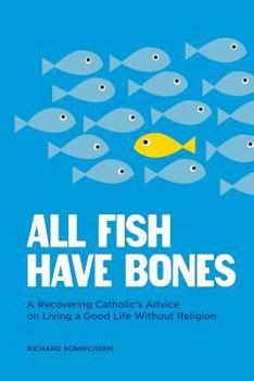 Paperback All Fish Have Bones: A Recovering Catholic's Advice on Living a Good Life Without Religion Book