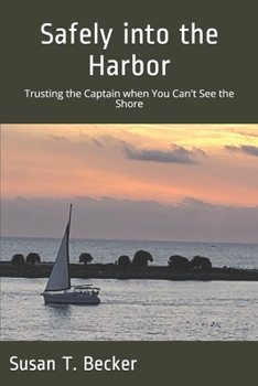 Paperback Safely into the Harbor: Trusting the Captain when You Can't See the Shore Book