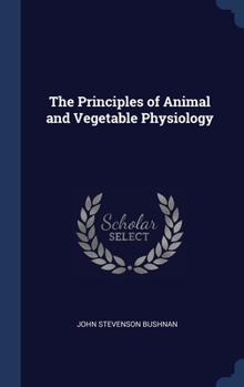 Hardcover The Principles of Animal and Vegetable Physiology Book