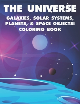 Paperback The Universe Galaxies, Solar Systems, Planets, & Space Objects! Coloring Book: A Collection Of Outer Space Illustrations And Designs To Color. Colorin Book