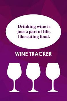 Paperback Wine Tracker: Drinking Wine Is Just Part Of Life, Like Eating Food Book