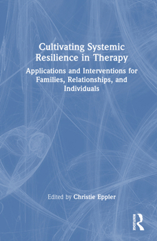 Hardcover Cultivating Systemic Resilience in Therapy: Applications and Interventions for Families, Relationships, and Individuals Book