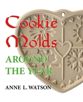 Paperback Cookie Molds Around the Year: An Almanac of Molds, Cookies, and Other Treats for Christmas, New Year's, Valentine's Day, Easter, Halloween, Thanksgi Book