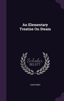 Hardcover An Elementary Treatise On Steam Book