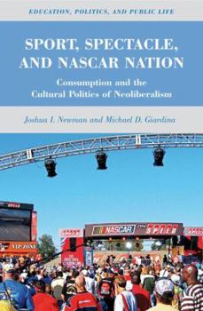 Hardcover Sport, Spectacle, and NASCAR Nation: Consumption and the Cultural Politics of Neoliberalism Book