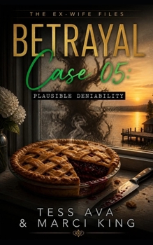 Betrayal Case 05: Plausible Deniability: A Gripping Domestic Suspense Novel of Betrayal, Small Town Secrets, and the Perfect Revenge (The Ex-Wife Files)