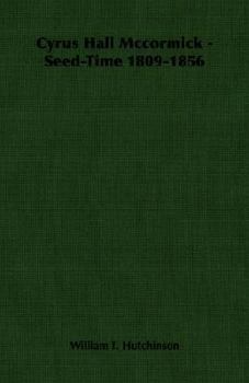 Cyrus Hall Mccormick - Seed-Time 1809-1856