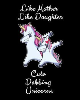 Like Mother Like Daughter Cute Dabbing Unicorn: A Cute Mother And Daughter Matching Unicorns Notepad And Composition Book