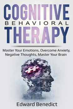Paperback Cognitive Behavioral Therapy: Master Your Emotions, Overcome Anxiety, Negative Thoughts, Master Your Brain Book