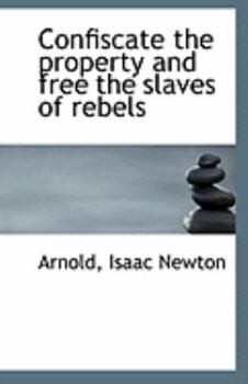 Confiscate the Property and Free the Slaves of Rebels
