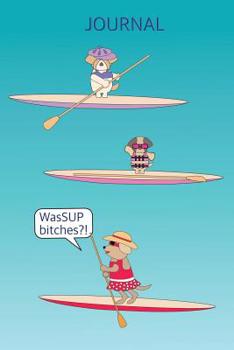 WasSUP Bitches Stand Up Paddleboard Journal: A cutely illustrated notebook for the avid paddleboarder to record all the important SUP information from events or session details, locations, dates, webs