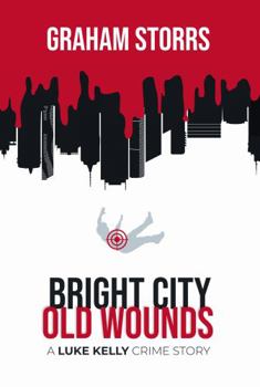 Paperback Bright City Old Wounds: A Luke Kelly Crime Story (The Luke Kelly Crime Series) Book