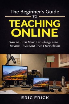 Paperback The Beginner's Guide to Teaching Online: How to Turn Your Knowledge Into Income-Without Tech Overwhelm Book