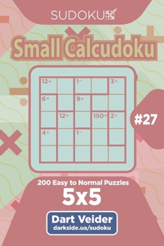 Paperback Sudoku Small Calcudoku - 200 Easy to Normal Puzzles 5x5 (Volume 27) Book