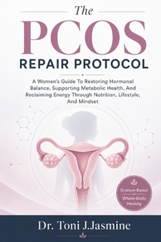The PCOS Repair Protocol: A Women's Guide To Restoring Hormonal Balance, Supporting Metabolic Health, And Reclaiming Energy Through Nutrition, Lifestyle, And Mindset