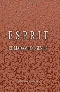 Paperback Esprit de madame De Genlis, ou portraits, caractères, maximes et pensées: Extraits de tous ses ouvrages. Publiés jusqu'à ce jour par Demonceaux (French Edition) Book