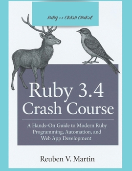 Ruby 3.4 Crash Course: A Hands-On Guide to Modern Ruby Programming, Automation, and Web App Development (Digital architect series)