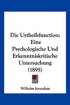 Paperback Die Urtheilsfunction: Eine Psychologische Und Erkenntniskritische Untersuchung (1895) [German] Book