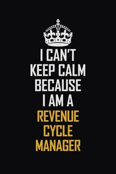 Paperback I Can't Keep Calm Because I Am A Revenue Cycle Manager: Motivational Career Pride Quote 6x9 Blank Lined Job Inspirational Notebook Journal Book