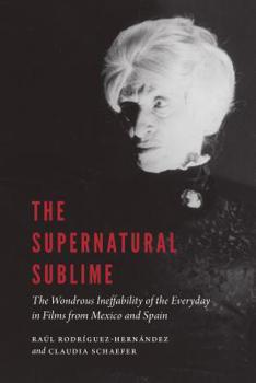 Hardcover The Supernatural Sublime: The Wondrous Ineffability of the Everyday in Films from Mexico and Spain Book
