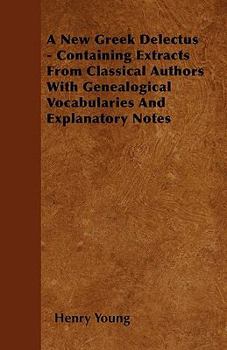 Paperback A New Greek Delectus - Containing Extracts From Classical Authors With Genealogical Vocabularies And Explanatory Notes Book