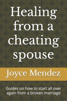 Paperback Healing from a cheating spouse: Guides on how to start all over again from a broken marriage Book