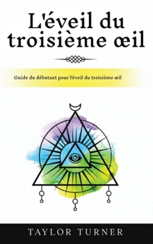 Hardcover L'éveil du troisième oeil: Guide du débutant pour l'éveil du troisième oeil [French] Book