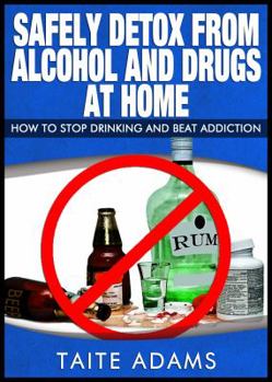 Paperback Safely Detox from Alcohol and Drugs at Home - How to Stop Drinking and Beat Addiction Book