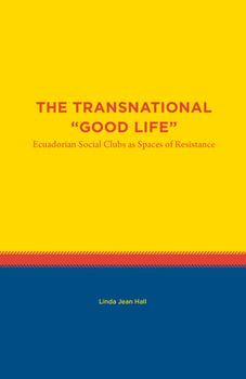 Paperback The Transnational "Good Life: Ecuadorian Social Clubs as Spaces of Resistance Book