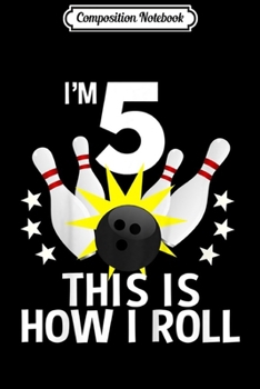 Composition Notebook: Kids 5 Year Old Bowling Birthday Party How I Roll 5th Gift Journal/Notebook Blank Lined Ruled 6x9 100 Pages