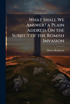 Paperback What Shall We Answer? a Plain Address On the Subject of the Romish Invasion Book