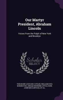 Our Martyr President, Abraham Lincoln: Voices From the Pulpit of New York and Brooklyn