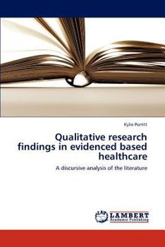 Qualitative research findings in evidenced based healthcare: A discursive analysis of the literature