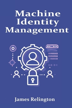 Paperback Machine Identity Management: Protecting Non-Human Identities in the Enterprise Book