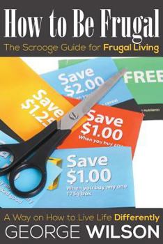 Paperback How to Be Frugal: The Scrooge Guide for Frugal Living: A Way on How to Live Life Differently Book
