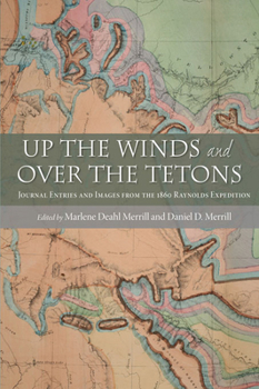 Hardcover Up the Winds and Over the Tetons: Journal Entries and Images from the 1860 Raynolds Expedition Book
