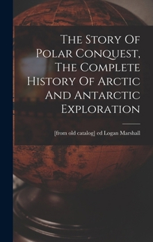 Hardcover The Story Of Polar Conquest, The Complete History Of Arctic And Antarctic Exploration Book