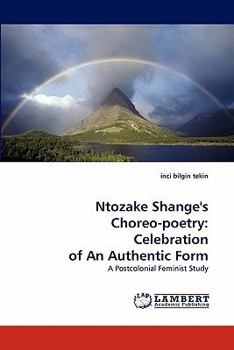 Ntozake Shange's Choreo-poetry: Celebration of An Authentic Form: A Postcolonial Feminist Study