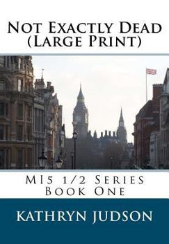 Not Exactly Dead - Book #1 of the Mi5 1/2