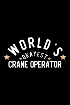 World's Okayest Crane Operator: Nice Notebook for Crane Operator Funny Christmas Gift Idea for Crane Operator Crane Operator Journal 100 pages 6x9 inches