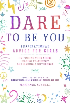 Paperback Dare to Be You: Inspirational Advice for Girls on Finding Your Voice, Leading Fearlessly, and Making a Difference Book