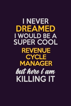 I Never Dreamed I Would Be A Super cool Revenue Cycle Manager But Here I Am Killing It: Career journal, notebook and writing journal for encouraging ... kids. A framework for building your career.