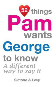 Paperback 52 Things Pam Wants George To Know: A Different Way To Say It Book