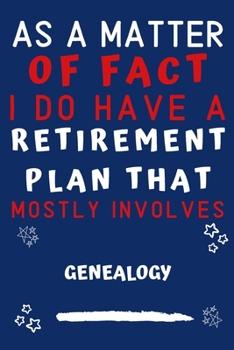 As A Matter Of Fact I Do Have A Retirement Plan That Mostly Involves Genealogy: Perfect Genealogy Gift | Blank Lined Notebook Journal | 120 Pages 6 x 9 Format | Office Gag Humour and Banter