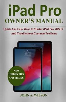 Paperback iPad Pro OWNER'S MANUAL: Quick And Easy Ways to Master iPad Pro, iOS 12 and Troubleshoot Common Problems Book