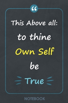 Paperback Notebook: This above all: to thine own Self be True - 6.14" x 9.21" Lined Notebook / Journal Gift, 120 pages, Soft Cover, Matte Book