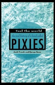 Paperback Fool the World: The Oral History of a Band Called Pixies Book