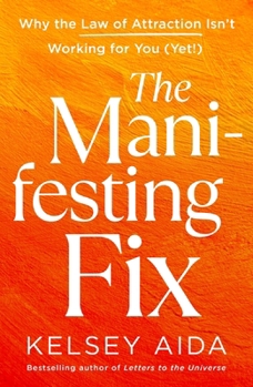 The Manifesting Fix: Making the Law of Attraction Finally Work for You